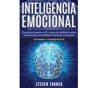 Inteligencia Emocional: Una guía para aumentar su CE y mejorar las habilidades sociales, la autoconciencia, las habilidades de liderazgo, las relaciones y el carisma + el manejo de la ira