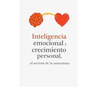 Inteligencia emocional y crecimiento personal, el secreto de la autoestima: Libro de autoayuda donde trabajaremos la salud mental de mujeres, adultos, ... productividad, gestión de ansiedad y estrés