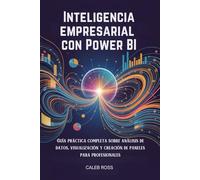 Inteligencia empresarial con Power BI: Guía práctica completa sobre análisis de datos, visualización y creación de paneles para profesionales