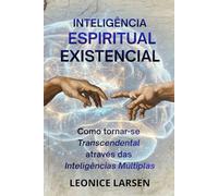 INTELIGÊNCIA ESPIRITUAL EXISTENCIAL: Como tornar-se transcendental através das Inteligências Multiplas
