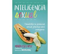 Inteligencia sexual: Practica sexo inteligente. Desarrolla tu potencial sexual