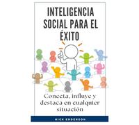 Inteligencia social para el éxito: Conecta, influye y destaca en cualquier situación