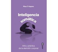 Inteligencia somatica / Awakening Somatic Intelligence: Arte Y Practica De La Atencion Corporal