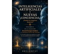INTELIGENCIAS ARTIFICIALES Y NUEVAS CONCIENCIAS: ¿Pueden las máquinas despertar?: Colección PANPSIQUISMO: La conciencia oculta del universo ¿Y si la mente no fuera una excepción en el cosmos?