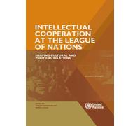 Intellectual Cooperation at the League of Nations: Shaping Cultural and Political Relations