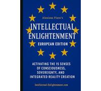 Intellectual Enlightenment: European Edition: Activating the 15 Senses of Consciousness, Sovereignty, and Integrated Reality Creation