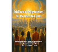 Intellectual Enlightenment for the Uninvited Class: Restoring the Future to the Forsaken Majority in the Age of Artificial Intelligence