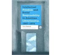 Intellectual Freedom and Social Responsibility in American Librarianship, 1967-1974 Toni Samek (Auteur)