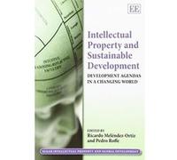 Intellectual Property and Sustainable Development: Development Agendas in a Changing World (Elgar Intellectual Property and Global Development Series) - [Livre en VO] Ricardo Melendez - Ortiz, Pedro R