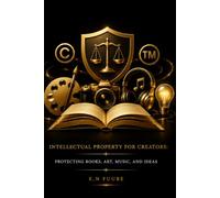 INTELLECTUAL PROPERTY FOR CREATORS: PROTECTING BOOKS, ART, MUSIC, AND IDEAS