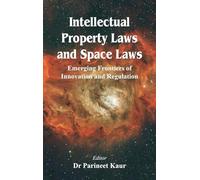 Intellectual Property Laws and Space Laws: Emerging Frontiers of Innovation and Regulation