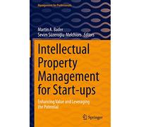 Intellectual Property Management for Start-Ups: Enhancing Value and Leveraging the Potential