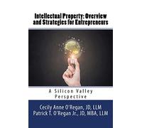 Intellectual Property: Overview and Strategies for Entrepreneurs: A Silicon Valley Perspective