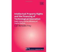 Intellectual Property Rights and the Financing of Technological Innovation: Public Policy and the Efficiency of Capital Markets (New Horizons in Intellectual Property Series) - [Livre en VO] Carl Bene