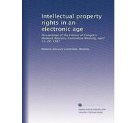 Intellectual property rights in an electronic age: Proceedings of the Library of Congress Network Advisory Committee Meeting, April 22-24, 1987 (Network planning paper)
