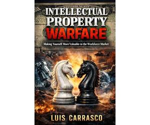 INTELLECTUAL PROPERTY WARFARE: MAKING YOURSELF MORE VALUABLE IN THE WORKFORCE MARKET