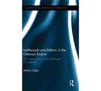 Intellectuals And Reform In The Ottoman Empire: The Young Turks On The Challenges Of Modernity (Soas/Routledge Studies On The Middle East) (Hardcover) Stefano Taglia, (Auteur)