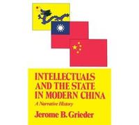 Intellectuals and the State in Modern China A Narrative History by Jerome B. Grieder Grieder (Auteur)