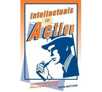 Intellectuals in Action: The Origins of the New Left and Radical Liberalism, 1945-1970 by Kevin Mattson (2002-03-06)