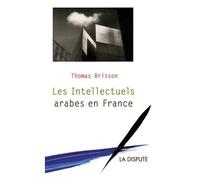 Intellectuels arabes en France (Les) - Thomas Brisson - La Dispute - broché - Essai