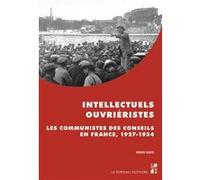 Intellectuels Ouvriéristes - Les Communistes Des Conseils En France, 1927-1934