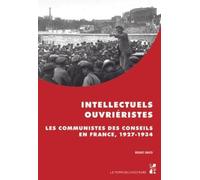 Intellectuels Ouvriéristes - Les Communistes Des Conseils En France, 1927-1934
