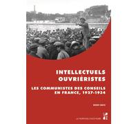 Intellectuels ouvriéristes Les communistes des conseils en France, 1927-1934 - Bruno David - Publication Universite Provence - broché - Essai