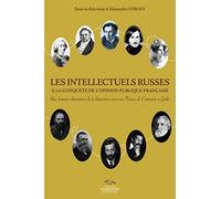 Intellectuels russes à la conquête de l'opinion publique française (Les): UNE HISTOIRE ALTERNATIVE DE LA LITTERATURE RUSSE EN FRANCE DE CENTEMIR A GORKI