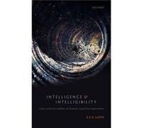 Intelligence and Intelligibility - Lloyd G. E. R. Emeritus Professor of Ancient Philosophy and Science Emeritus Professor of Ancient Philosophy and Scienc Lloyd G. E. R. Emeritus Professor of Ancient 