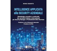 Intelligence applicata alla security aziendale. Metodologie, procedure e conformità alle normative italiane e internazionali per Security Manager e Professionisti della Sicurezza