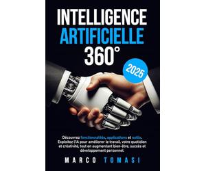 Intelligence Artificielle 360°: Découvrez fonctionnalités, applications et outils. Utilisez l'IA pour améliorer travail, quotidien, créativité, boostant bien-être, succès et développement personnel.
