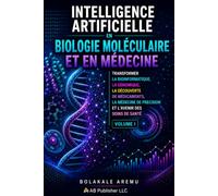 Intelligence artificielle en biologie moléculaire et en médecine: Transformer la bioinformatique, la génomique, la découverte de médicaments, la médecine de précision et l’avenir des soins de santé