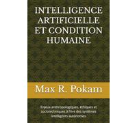 INTELLIGENCE ARTIFICIELLE ET CONDITION HUMAINE: Enjeux anthropologiques, éthiques et socio techniques à l'ère des systèmes intelligents autonomes