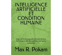 INTELLIGENCE ARTIFICIELLE ET CONDITION HUMAINE: Enjeux anthropologiques, éthiques et socio techniques à l'ère des systèmes intelligents autonomes