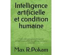 Intelligence artificielle et condition humaine: Enjeux anthropologiques, éthiques et sociotechniques à l'ère des systèmes intelligents autonomes
