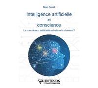 Intelligence artificielle et conscience - La conscience artificielle est-elle une chimère ? - Marc Savall - Diffusion Traditionnelles - broché - Essai