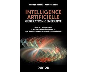 Intelligence artificielle : Génération Générative: ChatGPT, Midjourney... S'approprier les nouvelles IA qui révolutionnent le monde professionnel