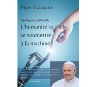 Intelligence artificielle L'humanité va t'elle se soumettre à la machine ? - Pape François - Du Figuier Eds - broché - Essai