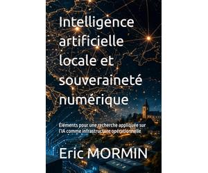 Intelligence artificielle locale et souveraineté numérique: Éléments pour une recherche appliquée sur l’IA comme infrastructure opérationnelle