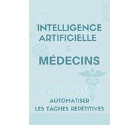 Intelligence Artificielle & Médecins: 12 Astuces pour Automatiser les Tâches Répétitives