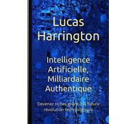 Intelligence Artificielle, Milliardaire Authentique: Devenez riches grâce à la future révolution technologique