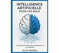 Intelligence Artificielle pour les Nuls: Un Guide Accessible pour Comprendre l'IA au Quotidien
