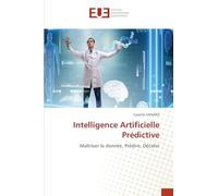 Intelligence Artificielle Prédictive: Maîtriser la donnée, Prédire, Décider