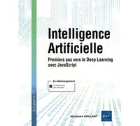 Intelligence Artificielle - Premiers pas vers le Deep Learning avec JavaScript - Alexandre Brillant - Eni Editions - broché - Manuel