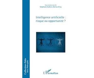 Intelligence artificielle : risque ou opportunité ? Stéphane Kalla (Auteur), Berna Oruc (Auteur)