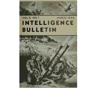 Intelligence Bulletin Vol 02 No 07 March 1944: The Following Information About The Japanese Defense Of Betio Island Is Based On A Joint Study Made By ... Corps, Army, And Navy Intelligence Personnel