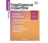 Intelligence Collective : Stimuler Le Collectif, Créer Ensemble À Distance, Surmonter Les Situations Difficiles - 60 Outils + Les Conseils Des Meilleurs