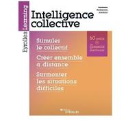 Intelligence Collective : Stimuler Le Collectif, Créer Ensemble À Distance, Surmonter Les Situations Difficiles - 60 Outils + Les Conseils Des Meilleurs
