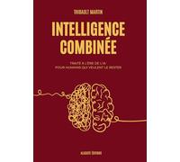 Intelligence combinée: Traité à l'ère de l'IA pour humains qui veulent le rester