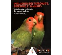 INTELLIGENCE DES PERROQUETS, PERRUCHES ET MAINATES. CONNAITRE ET PRENDRE SOIN DE